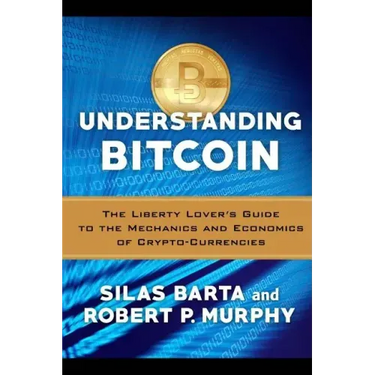 Understanding Bitcoin: The Liberty Lover's Guide to the Mechanics & Economics of Crypto-Currencies