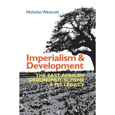 Imperialism and Development: The East African Groundnut Scheme and Its Legacy