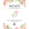 Mum's Life Journal: Stories, Memories and Moments for My Family A Guided Memory Journal to Share Mum's Life