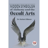 Hidden Symbolism Of Alchemy And The Occult Arts