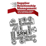 Supplier Relationship Management: How to Maximize Vendor Value and Opportunity