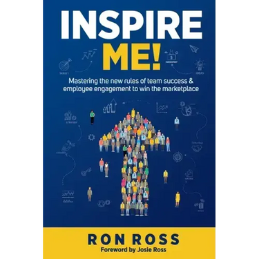 Inspire Me!: Mastering the new rules of team success and employee engagement to win the marketplace