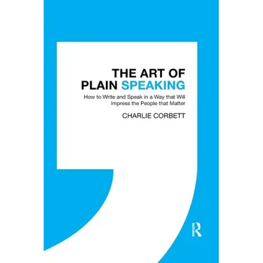 The Art of Plain Speaking: How to Write and Speak in a Way that Will Impress the People that Matter