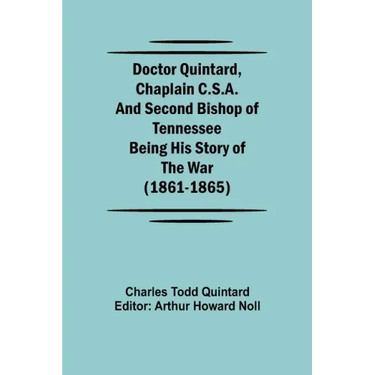 Doctor Quintard, Chaplain C.S.A. and Second Bishop of Tennessee Being His Story of the War (1861-1865)