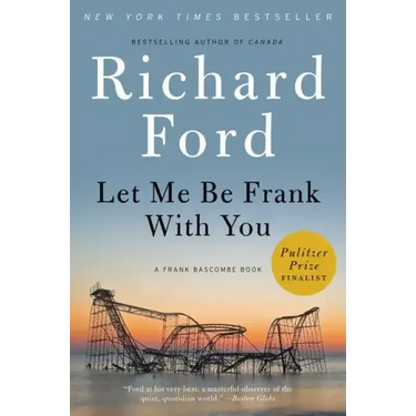 Let Me Be Frank with You: A Frank Bascombe Book