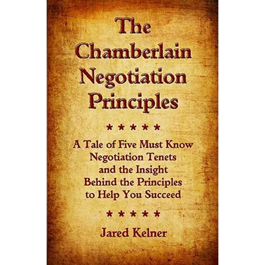 The Chamberlain Negotiation Principles: A Tale of Five Must Know Negotiation Tenets and the Insight Behind the Principles to Help You Succeed