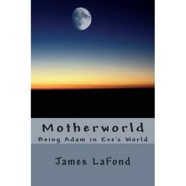 Motherworld: Being Adam in Eve's World