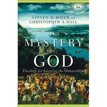 The Mystery of God: Theology for Knowing the Unknowable