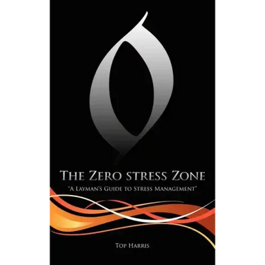The Zero Stress Zone: "A Layman's Guide to Stress Management"