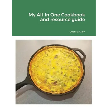 My All-In One Cookbook and resource guide: A cookbook of delicious recipes for everyday as well as a comprehensive guide to food preservation and usin