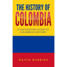 The History of Colombia: A Fascinating Guide to Colombian History