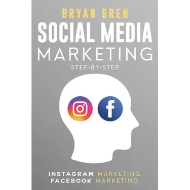 Social Media Marketing Step-By-Step: The Guides To Instagram And Facebook Marketing - Learn How To Develop A Strategy And Grow Your Business