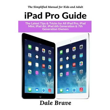 iPad Pro Guide: The Latest Tips & Tricks for All iPad Pro, iPad Mini, iPad Air, iPad 6th Generation & 7th Generation Owners