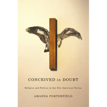 Conceived in Doubt: Religion and Politics in the New American Nation