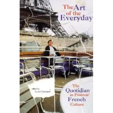 The Art of the Everyday: The Quotidian in Postwar French Culture