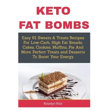 Keto Fat Bombs: Easy 61 Sweets & Treats Recipes For Low-Carb, High Fat Breads, Cakes, Cookies, Muffins, Pie And More: Perfect Treats a