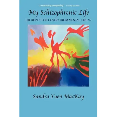 My Schizophrenic Life: The Road to Recovery from Mental Illness
