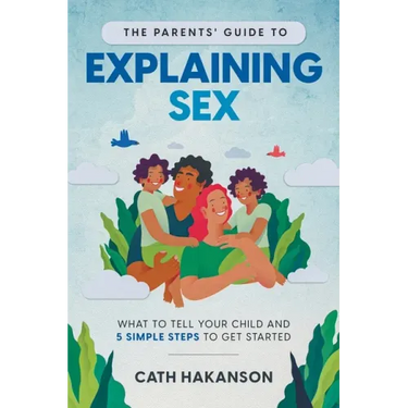 The Parents' Guide to Explaining Sex: What to Tell Your Child and 5 Simple Steps to Get Started