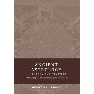 Ancient Astrology in Theory and Practice: A Manual of Traditional Techniques, Volume II: Delineating Planetary Meaning