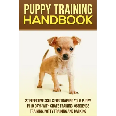 Puppy Training Handbook: 27 Effective Skills for Training Your Puppy In 10 Days With Crate Training, Obedience Training, Potty Training And Barking