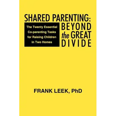 Shared Parenting: Beyond the Great Divide: The Twenty Essential Co-Parenting Tasks for Raising Children in Two Homes