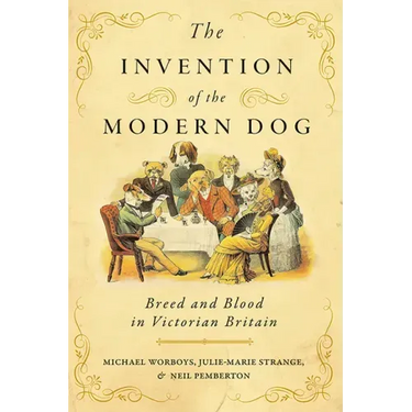 The Invention of the Modern Dog: Breed and Blood in Victorian Britain