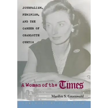 A Woman of the Times: Journalism, Feminism, and the Career of Charlotte Curtis
