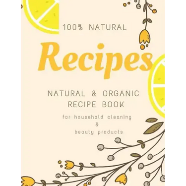 Natural and Organic Recipe Book for Household Cleaning & Beauty Products