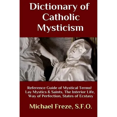 Dictionary of Catholic Mysticism: Mystical Terms Concerning The Lives of Lay Mystics and Saints