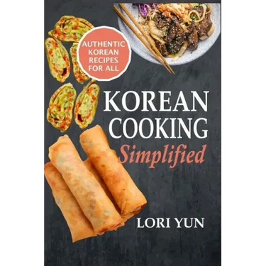 Korean Cooking Simplified: Authentic Korean Recipes For All