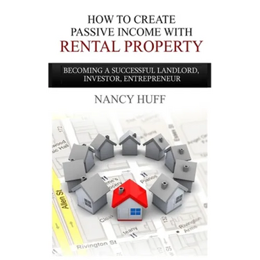 How to Create Passive Income with Rental Property: Becoming a Successful Landlord, Investor, Entrepreneur