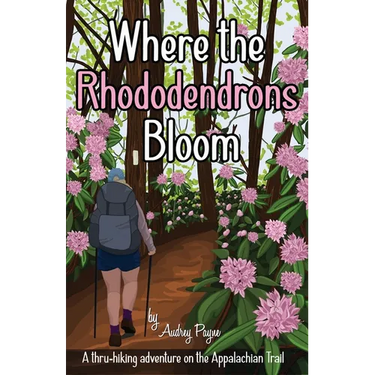Where the Rhododendrons Bloom: A Thru-Hiking Adventure on the Appalachian Trail