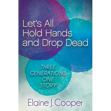 Let's All Hold Hands and Drop Dead: Three Generations One Story