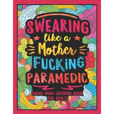 Swearing Like a Motherfucking Paramedic: Swear Word Coloring Book for Adults with EMS Related Cussing