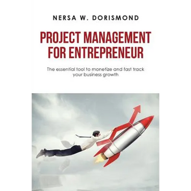 Project Management for Entrepreneur: The Essential Tool to Monetize and Fast Track Your Business Growth