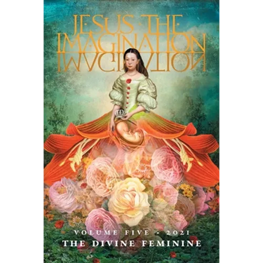 Jesus the Imagination: A Journal of Spiritual Revolution: The Divine Feminine (Volume Five, 2021)