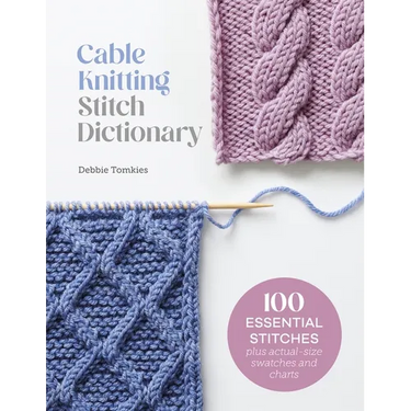 Cable Knitting Stitch Dictionary: 100 Essential Stitches with Actual-Size Swatches and Charts