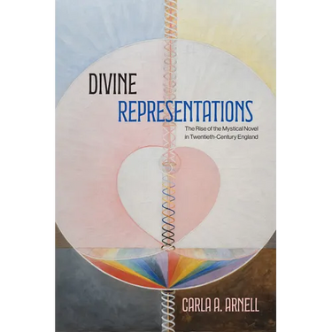 Divine Representations: The Rise of the Mystical Novel in Twentieth-Century England