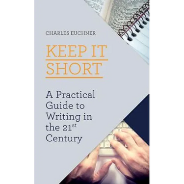 Keep It Short: A Practical Guide to Writing in the 21st Century