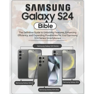 Samsung Galaxy S24 Bible: The Definitive Guide to Unlocking Features, Enhancing Efficiency, and Expanding Possibilities for Your Samsung S24 Ser