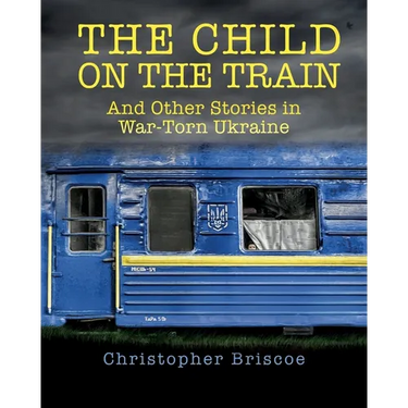The Child on the Train: And Other Stories in War-Torn Ukraine