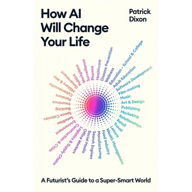 How AI Will Change Your Life: A Futurist's Guide to a Super-Smart World