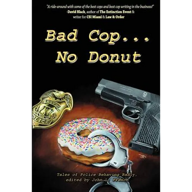 Bad Cop, No Donut: Tales of Police Behaving Badly