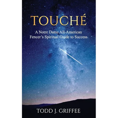 Touché: A Notre Dame All-American Fencer's Spiritual Guide to Success