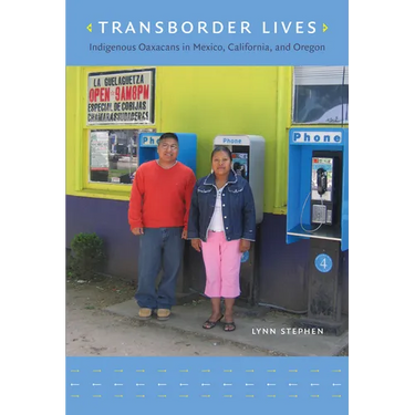 Transborder Lives: Indigenous Oaxacans in Mexico, California, and Oregon