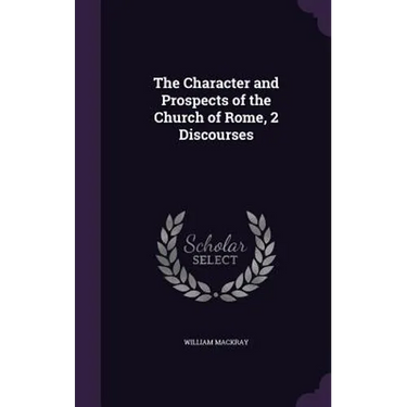 The Character and Prospects of the Church of Rome, 2 Discourses