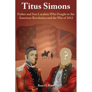 Titus Simons: Father and Son Loyalists Who Fought in the American Revolution and the War of 1812