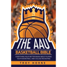 The AAU Basketball Bible: Everything You'd Better Know About Playing Youth Basketball And College Recruiting