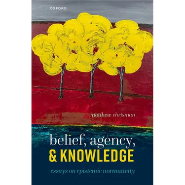 Belief, Agency, and Knowledge: Essays on Epistemic Normativity