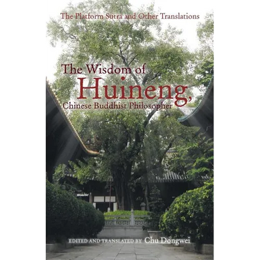 The Wisdom of Huineng, Chinese Buddhist Philosopher: The Platform Sutra and Other Translations